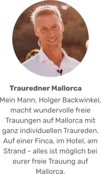 Mein Mann, Holger Backwinkel, macht wundervolle freie Trauungen auf Mallorca mit ganz individuellen Traureden. Auf einer Finca, im Hotel, am Strand - alles ist möglich bei eurer freie Trauung auf Mallorca. Trauredner Mallorca